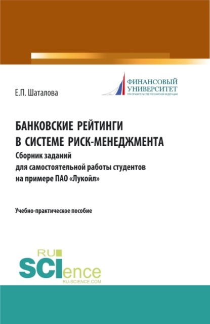 Банковские рейтинги в системе риск-менеджмента. Сборник заданий для самостоятельной работы студентов на примере ПАО Лукойл . (Бакалавриат). (Магистратура). Учебно-практическое пособие - Елена Петровна Шаталова