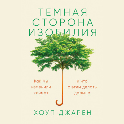 Темная сторона изобилия. Как мы изменили климат и что с этим делать дальше - Хоуп Джарен