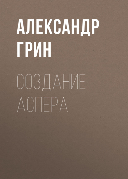 Создание Аспера — Александр Грин