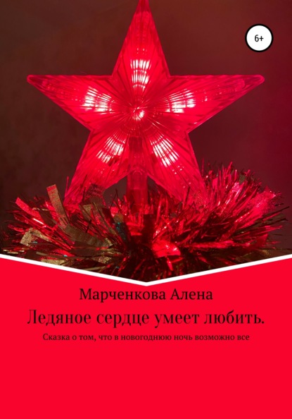 Ледяное сердце умеет любить. Сказка о том, что в новогоднюю ночь возможно все - Алена Михайловна Марченкова