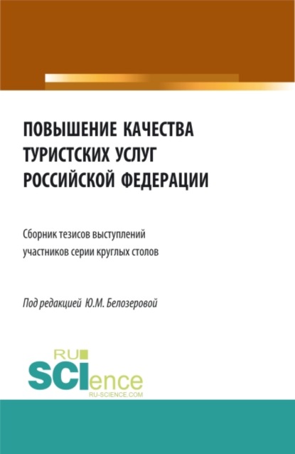 Повышение качества туристских услуг Российской Федерации: сборник тезисов докладов участников серии круглых столов Федерального агентства по туризму. (Бакалавриат). Сборник статей. - Юлия Михайловна Белозерова