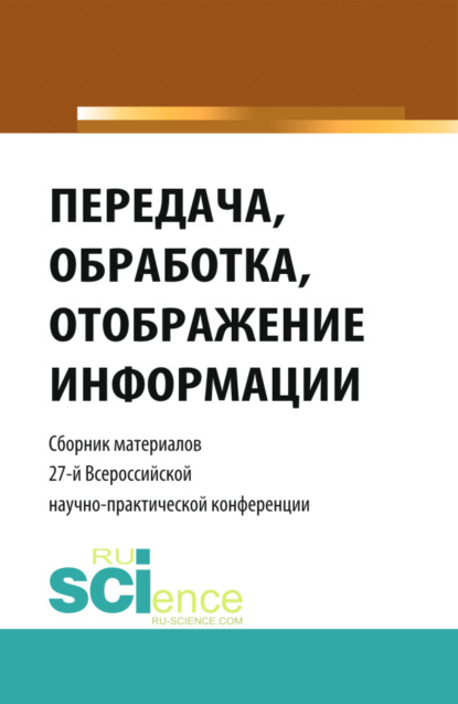 Передача, обработка, отображение информации. Сборник материалов 27-й Всероссийской научно-практической конференции. Магистратура. Сборник статей - Александр Михайлович Попов