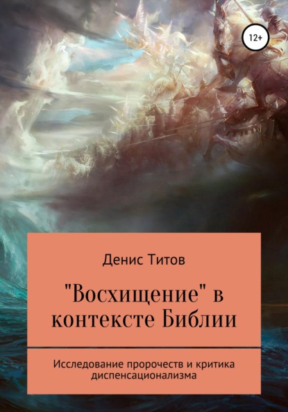 «Восхищение» в контексте Библии – исследование пророчеств и критика диспенсационализма — Денис Александрович Титов