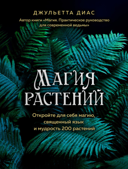 Магия растений. Откройте для себя магию, священный язык и мудрость 200 растений - Джульетта Диас