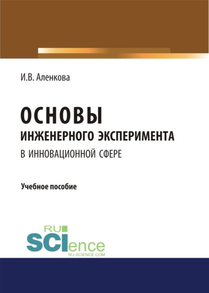 Основы инженерного эксперимента в инновационной сфере. (Бакалавриат, Магистратура). Учебное пособие. - Ирина Владимировна Аленкова