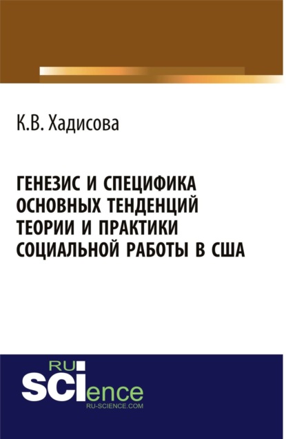 Генезис и специфика основных тенденций теории и практики социальной работы в США. (Бакалавриат). Монография. — Карина Вахаевна Хадисова