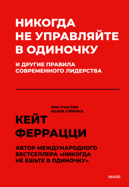 Никогда не управляйте в одиночку и другие правила современного лидерства - Кейт Феррацци