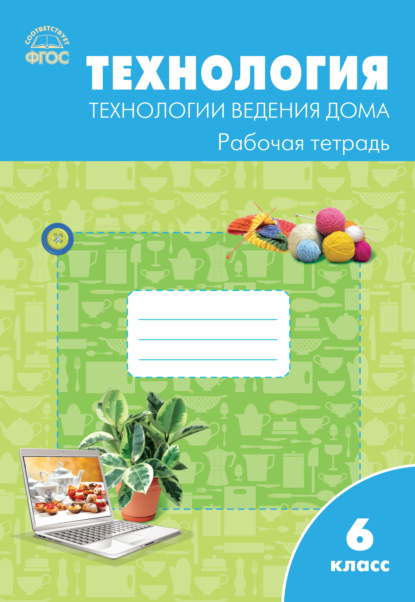 Технология. Технологии ведения дома. 6 класс. Рабочая тетрадь (к УМК Н.В. Синицы, В.Д. Симоненко (М.: Вентана-Граф)) - Группа авторов