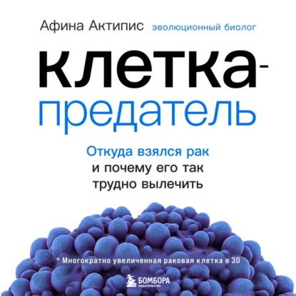 Клетка-предатель. Откуда взялся рак и почему его так трудно вылечить — Афина Актипис