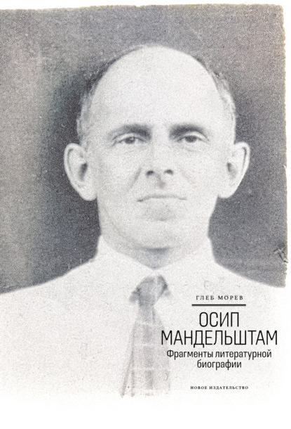 Осип Мандельштам: Фрагменты литературной биографии (1920–1930-е годы) - Глеб Морев