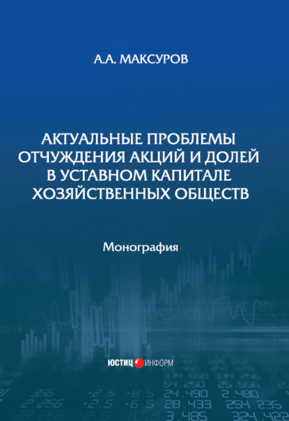 Актуальные проблемы отчуждения акций и долей в уставном капитале хозяйственных обществ - Алексей Анатольевич Максуров