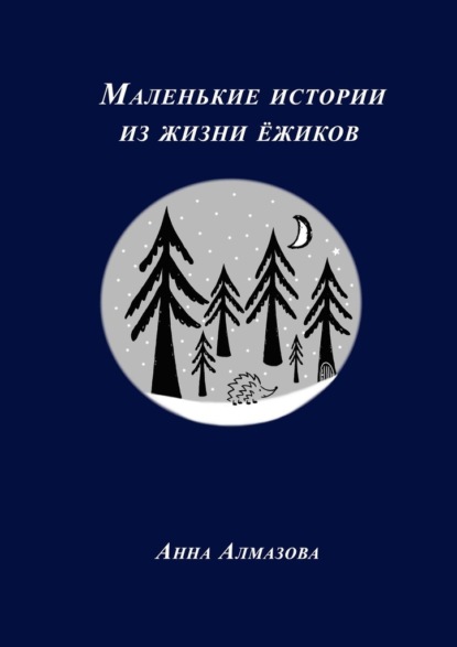 Маленькие истории из жизни ёжиков - Анна Алмазова