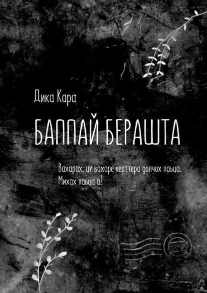 Баппай берашта. Вахарах, цу вахаре керттера долчох лаьца. Михах лаьца а! — Дика Кара