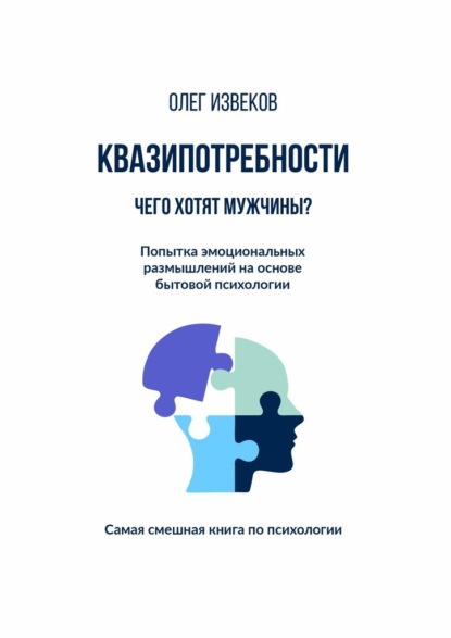 Квазипотребности: чего хотят мужчины? Попытка эмоциональных размышлений на основе бытовой психологии. Самая смешная книга по психологии - Олег Извеков