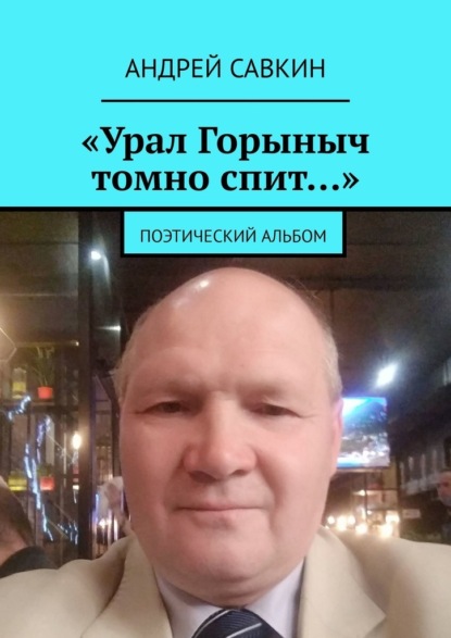 «Урал Горыныч томно спит…». Поэтический альбом - Андрей Савкин