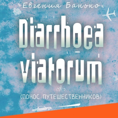 Diarrhoea viatorum. Понос путешественников - Евгения Банько