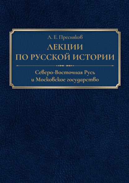 Лекции по русской истории. Северо-Восточная Русь и Московское государство — А. Е. Пресняков