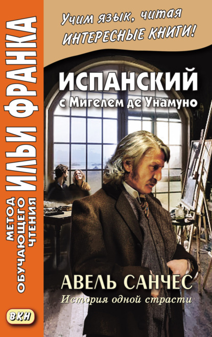 Испанский с Мигелем де Унамуно. Авель Санчес. История одной страсти = Miguel de Unamuno. Abel S?nchez. Una historia de pasi?n - Мигель де Унамуно