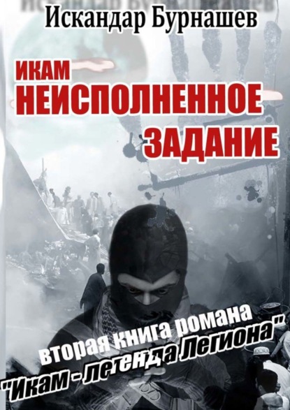 Икам – неисполненное задание. Вторая книга романа «Икам – легенда легиона» - Искандар Бурнашев