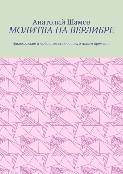 Молитва на верлибре. Философские и любовные стихи о нас, о нашем времени - Анатолий Шамов