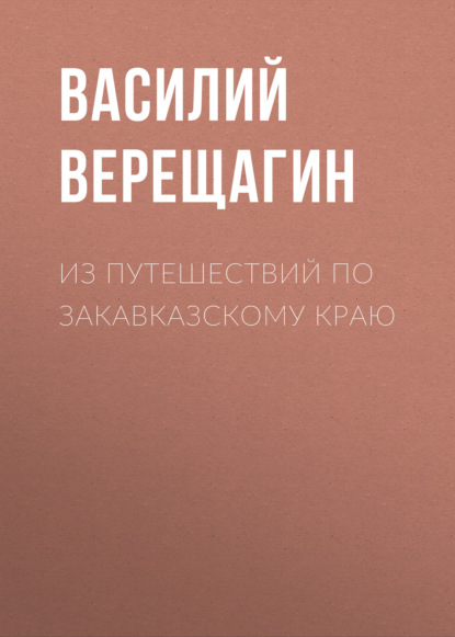 Из путешествий по Закавказскому краю - Василий Верещагин