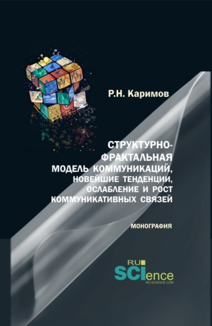 Структурно-фрактальная модель коммуникаций, новейшие тенденции, ослабление и рост коммуникативных связей. (Бакалавриат, Магистратура). Монография. - Рамиль Наилевич Каримов