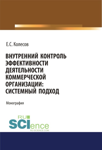 Внутренний контроль эффективности деятельности коммерческой организации: системный подход. Монография - Евгений Сергеевич Колесов