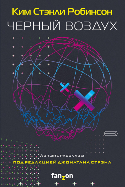 Черный воздух. Лучшие рассказы - Ким Стэнли Робинсон