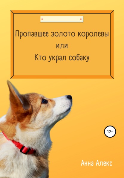 Пропавшее золото королевы, или Кто украл собаку - Анна Алекс