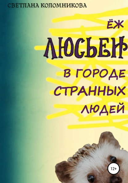 Ёж Люсьен в городе странных людей - Светлана Игоревна Коломникова