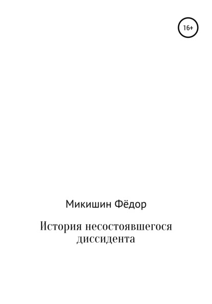 История несостоявшегося диссидента - Фёдор Васильевич Микишин