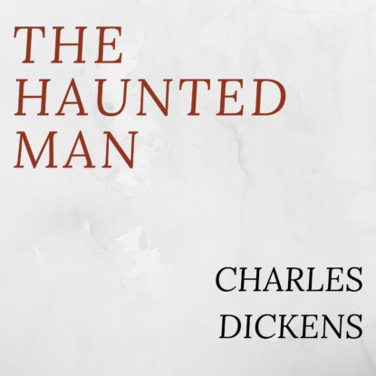 The Haunted Man (Unabridged) - Чарльз Диккенс