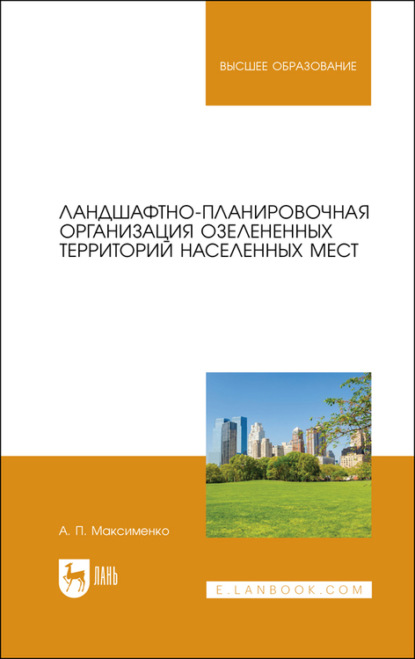 Ландшафтно-планировочная организация озелененных территорий населенных мест. Учебное пособие для вузов - А. П. Максименко