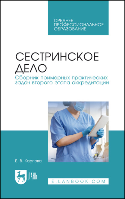 Сестринское дело. Сборник примерных практических задач второго этапа аккредитации. Учебное пособие для СПО - Е. В. Карпова