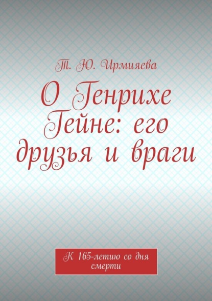 О Генрихе Гейне: его друзья и враги. К 165-летию со дня смерти - Т. Ю. Ирмияева