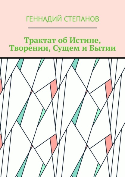 Трактат об Истине, Творении, Сущем и Бытии - Геннадий Степанов