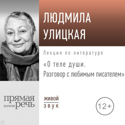 Лекция «О теле души. Разговор с любимым писателем» - Людмила Улицкая