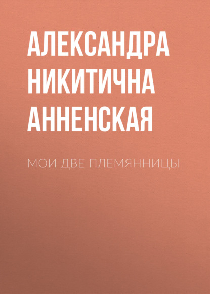 Мои две племянницы - Александра Никитична Анненская