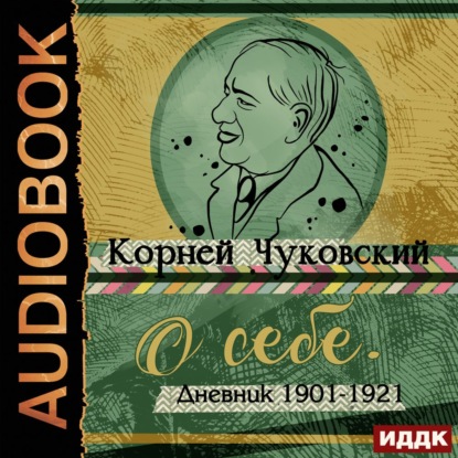 О себе. Дневник 1901-1921 - Корней Чуковский