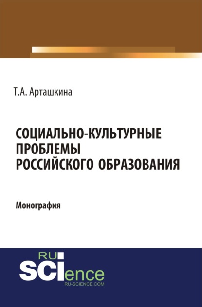 Социально-культурные проблемы российского образования. (Аспирантура, Ассистентура, Бакалавриат, Магистратура). Монография. - Тамара Андреевна Арташкина