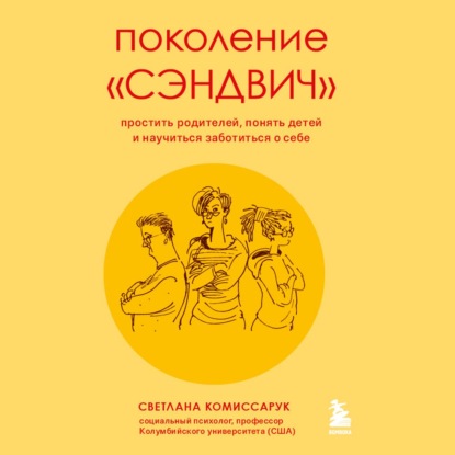 Поколение «сэндвич». Простить родителей, понять детей и научиться заботиться о себе - Светлана Комиссарук