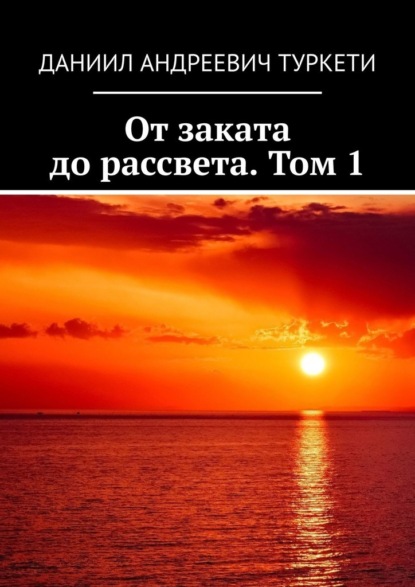 От заката до рассвета. Том 1 - Даниил Андреевич Туркети