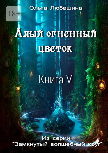 Алый огненный цветок. Книга V - Ольга Любашина