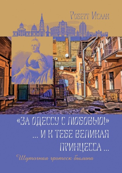 «За Одессу с любовью!». И к тебе великая принцесса. Шуточная гротеск-былина - Роберт Исаак