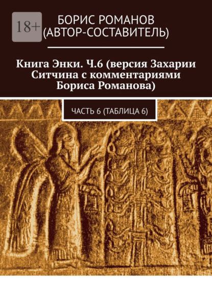 Книга Энки. Ч.6 (версия Захарии Ситчина с комментариями Бориса Романова). Часть 6 (Таблица 6) - Борис Романов