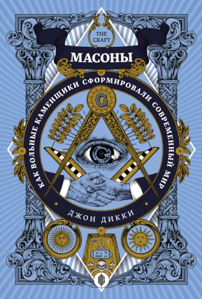 Масоны. Как вольные каменщики сформировали современный мир — Джон Дикки