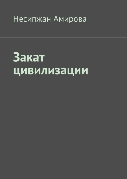 Закат цивилизации - Несипжан Амирова