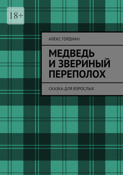 Медведь и звериный переполох. Сказка для взрослых - Алекс Гордиан