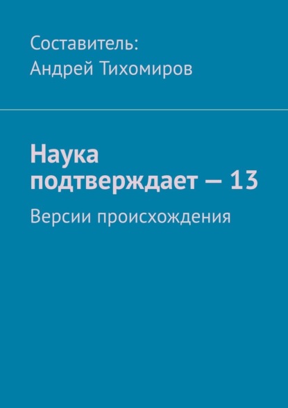 Наука подтверждает – 13. Версии происхождения - Андрей Тихомиров