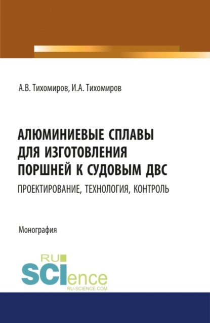 Алюминиевые сплавы для изготовления поршней к судовым ДВС: проектирование, технология, контроль. (Аспирантура, СПО). Монография. - Александр Васильевич Тихомиров